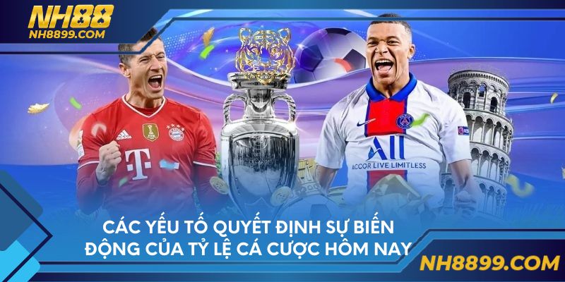 Các yếu tố quyết định sự biến động của tỷ lệ cá cược hôm nay