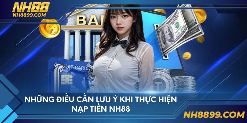 Những điều cần lưu ý khi thực hiện nạp tiền NH88