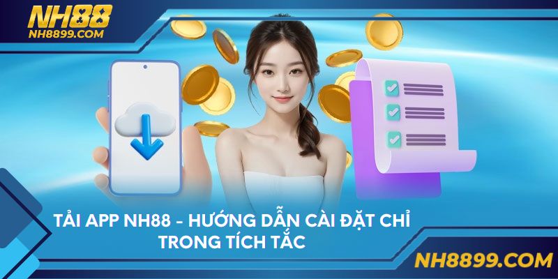 Tải App NH88 - Hướng Dẫn Cài Đặt Chỉ Trong Tích Tắc